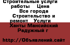 Строительные услуги,     .работы. › Цена ­ 1 - Все города Строительство и ремонт » Услуги   . Ханты-Мансийский,Радужный г.